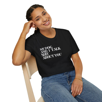 My Dog and I Talk Sh*t About You Unisex T-Shirt