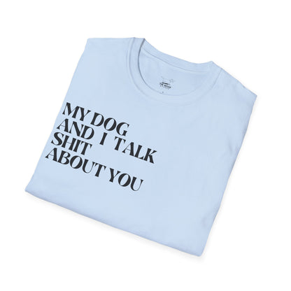 My Dog and I Talk Sh*t About You Unisex T-Shirt